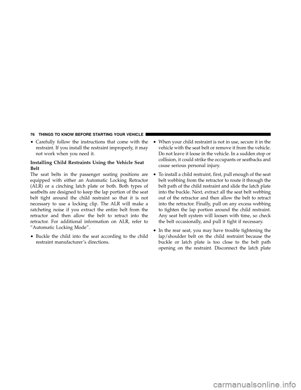JEEP PATRIOT 2010 1.G Manual PDF •Carefully follow the instructions that come with the
restraint. If you install the restraint improperly, it may
not work when you need it.
Installing Child Restraints Using the Vehicle Seat
Belt
Th
