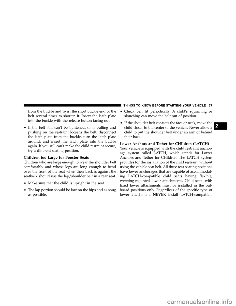 JEEP PATRIOT 2010 1.G Manual PDF from the buckle and twist the short buckle end of the
belt several times to shorten it. Insert the latch plate
into the buckle with the release button facing out.
•If the belt still can’t be tight