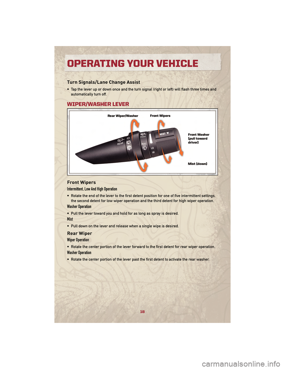 JEEP PATRIOT 2010 1.G User Guide Turn Signals/Lane Change Assist
• Tap the lever up or down once and the turn signal (right or left) will flash three times andautomatically turn off.
WIPER/WASHER LEVER
Front Wipers
Intermittent, Lo