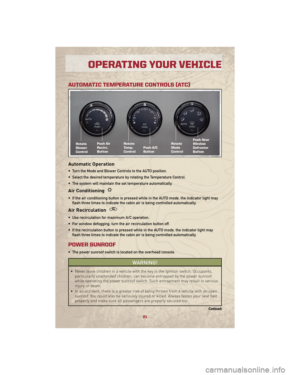 JEEP PATRIOT 2010 1.G User Guide AUTOMATIC TEMPERATURE CONTROLS (ATC)
Automatic Operation
• Turn the Mode and Blower Controls to the AUTO position.
• Select the desired temperature by rotating the Temperature Control.
• The sys JEEP PATRIOT 2010 1.G User Guide AUTOMATIC TEMPERATURE CONTROLS (ATC)
Automatic Operation
• Turn the Mode and Blower Controls to the AUTO position.
• Select the desired temperature by rotating the Temperature Control.
• The sys