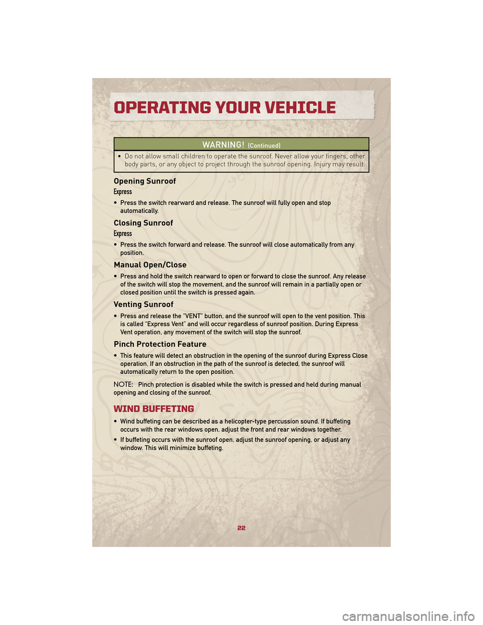 JEEP PATRIOT 2010 1.G User Guide WARNING!(Continued)
• Do not allow small children to operate the sunroof. Never allow your fingers, otherbody parts, or any object to project through the sunroof opening. Injury may result.
Opening JEEP PATRIOT 2010 1.G User Guide WARNING!(Continued)
• Do not allow small children to operate the sunroof. Never allow your fingers, otherbody parts, or any object to project through the sunroof opening. Injury may result.
Opening