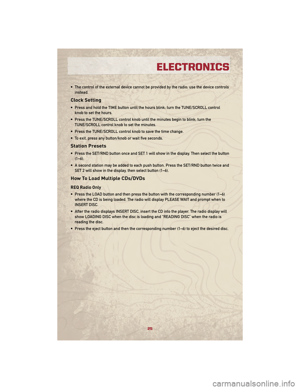 JEEP PATRIOT 2010 1.G User Guide • The control of the external device cannot be provided by the radio; use the device controlsinstead.
Clock Setting
• Press and hold the TIME button until the hours blink; turn the TUNE/SCROLL con