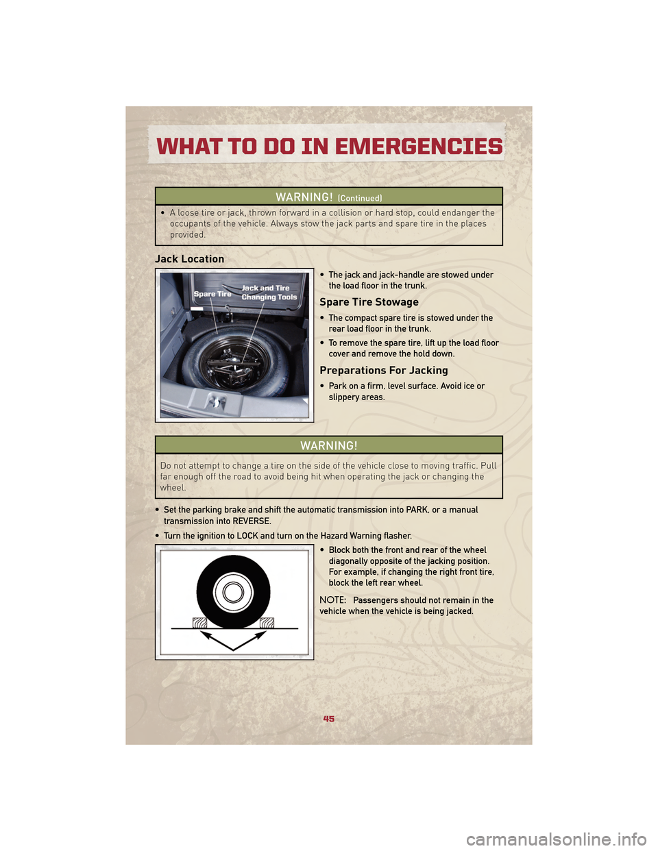 JEEP PATRIOT 2010 1.G Owners Manual WARNING!(Continued)
• A loose tire or jack, thrown forward in a collision or hard stop, could endanger theoccupants of the vehicle. Always stow the jack parts and spare tire in the places
provided.
JEEP PATRIOT 2010 1.G Owners Manual WARNING!(Continued)
• A loose tire or jack, thrown forward in a collision or hard stop, could endanger theoccupants of the vehicle. Always stow the jack parts and spare tire in the places
provided.