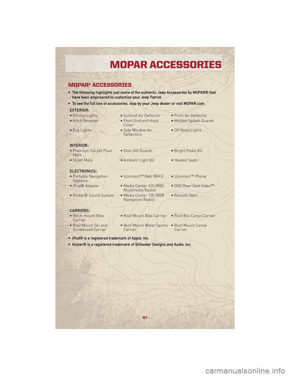 JEEP PATRIOT 2010 1.G User Guide MOPAR® ACCESSORIES
• The following highlights just some of the authentic Jeep Accessories by MOPAR® thathave been engineered to customize your Jeep Patriot.
• To see the full line of accessories JEEP PATRIOT 2010 1.G User Guide MOPAR® ACCESSORIES
• The following highlights just some of the authentic Jeep Accessories by MOPAR® thathave been engineered to customize your Jeep Patriot.
• To see the full line of accessories