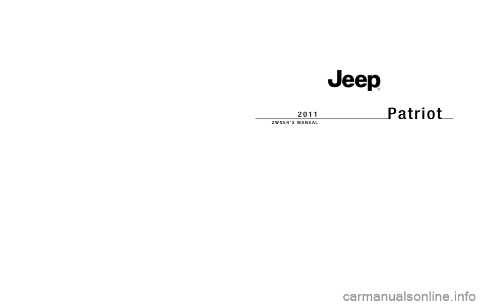 JEEP PATRIOT 2011 1.G Owners Manual 291683.psp 11MK74-126-AA Chrysler 1" gutter 07/09/2010 14:17:45
Chrysler Group LLC
11MK74-126-AAFirst Edition Printed in U.S.A.
 2011  Patriot
Patriot
 OWNER’S  MANUAL
2011
Patriot
 OWNER’S  MANUA