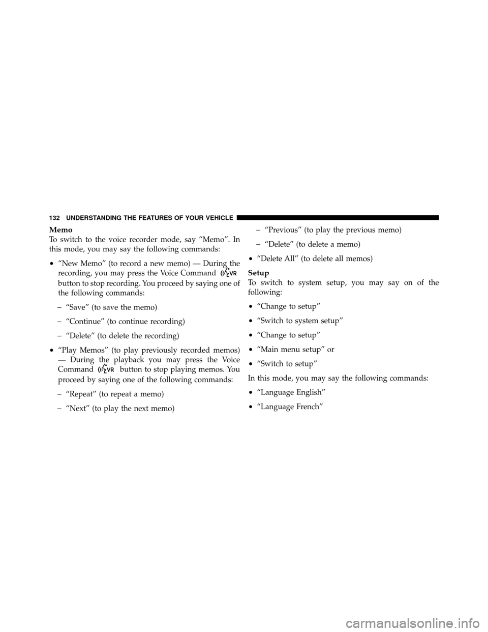 JEEP PATRIOT 2011 1.G Owners Manual Memo
To switch to the voice recorder mode, say “Memo”. In
this mode, you may say the following commands:
•“New Memo” (to record a new memo) — During the
recording, you may press the Voice JEEP PATRIOT 2011 1.G Owners Manual Memo
To switch to the voice recorder mode, say “Memo”. In
this mode, you may say the following commands:
•“New Memo” (to record a new memo) — During the
recording, you may press the Voice