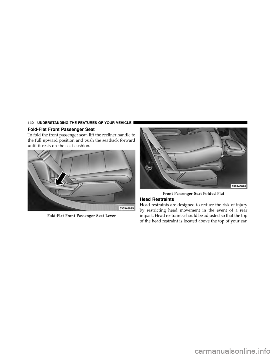 JEEP PATRIOT 2011 1.G Owners Manual Fold-Flat Front Passenger Seat
To fold the front passenger seat, lift the recliner handle to
the full upward position and push the seatback forward
until it rests on the seat cushion.
Head Restraints
