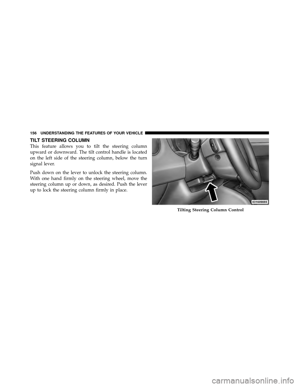 JEEP PATRIOT 2011 1.G Owners Manual TILT STEERING COLUMN
This feature allows you to tilt the steering column
upward or downward. The tilt control handle is located
on the left side of the steering column, below the turn
signal lever.
Pu JEEP PATRIOT 2011 1.G Owners Manual TILT STEERING COLUMN
This feature allows you to tilt the steering column
upward or downward. The tilt control handle is located
on the left side of the steering column, below the turn
signal lever.
Pu
