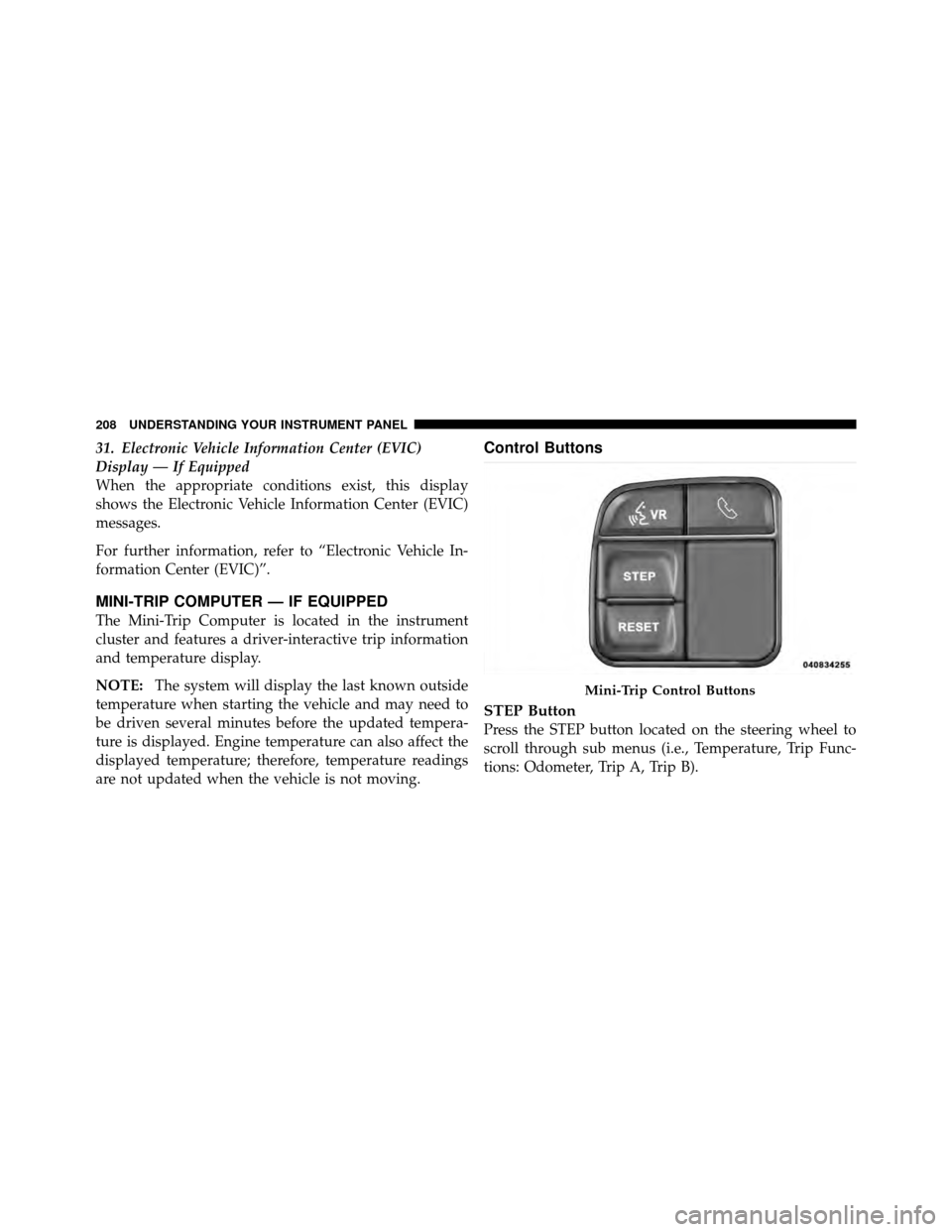 JEEP PATRIOT 2011 1.G Owners Manual 31. Electronic Vehicle Information Center (EVIC)
Display — If Equipped
When the appropriate conditions exist, this display
shows the Electronic Vehicle Information Center (EVIC)
messages.
For furthe JEEP PATRIOT 2011 1.G Owners Manual 31. Electronic Vehicle Information Center (EVIC)
Display — If Equipped
When the appropriate conditions exist, this display
shows the Electronic Vehicle Information Center (EVIC)
messages.
For furthe