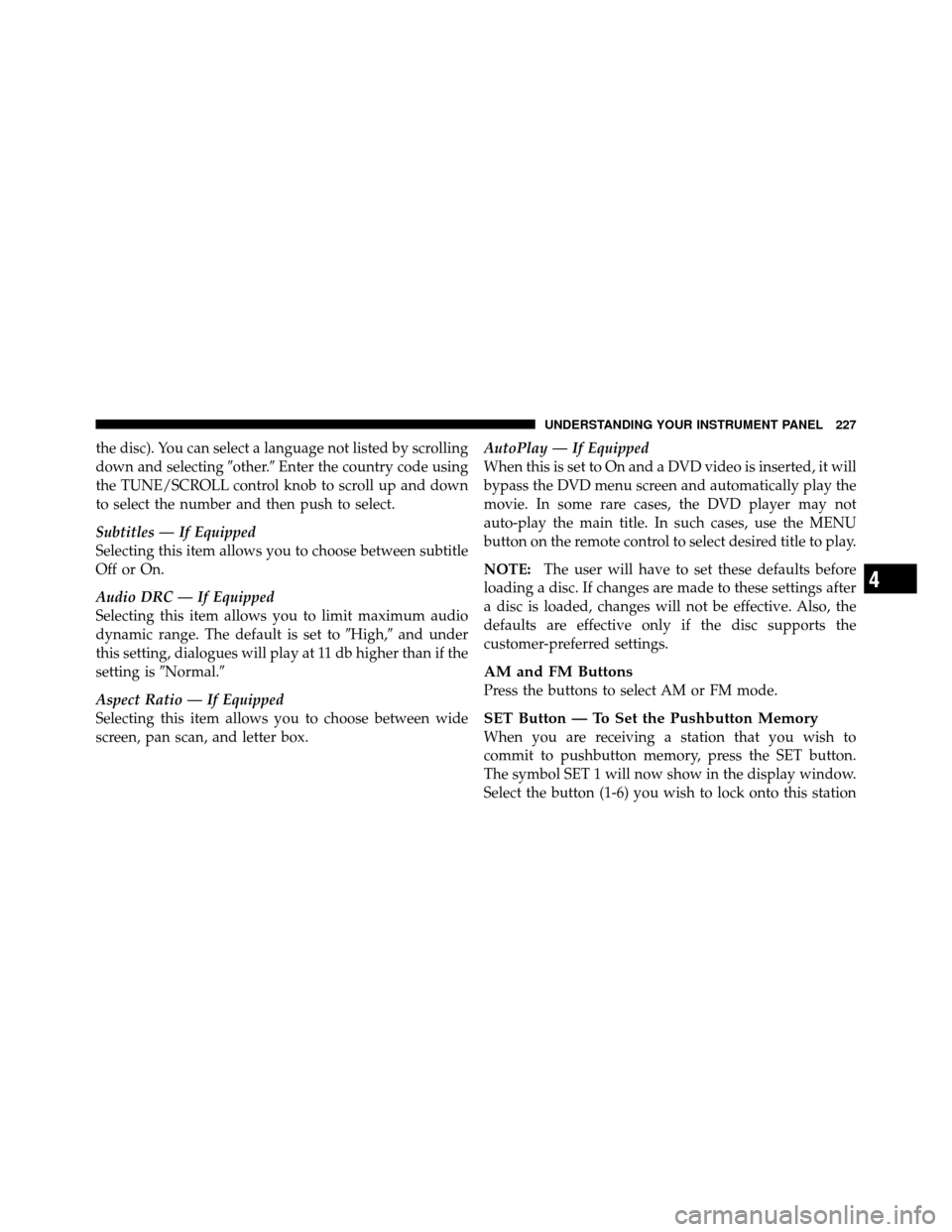 JEEP PATRIOT 2011 1.G Owners Manual the disc). You can select a language not listed by scrolling
down and selectingother.Enter the country code using
the TUNE/SCROLL control knob to scroll up and down
to select the number and then pus