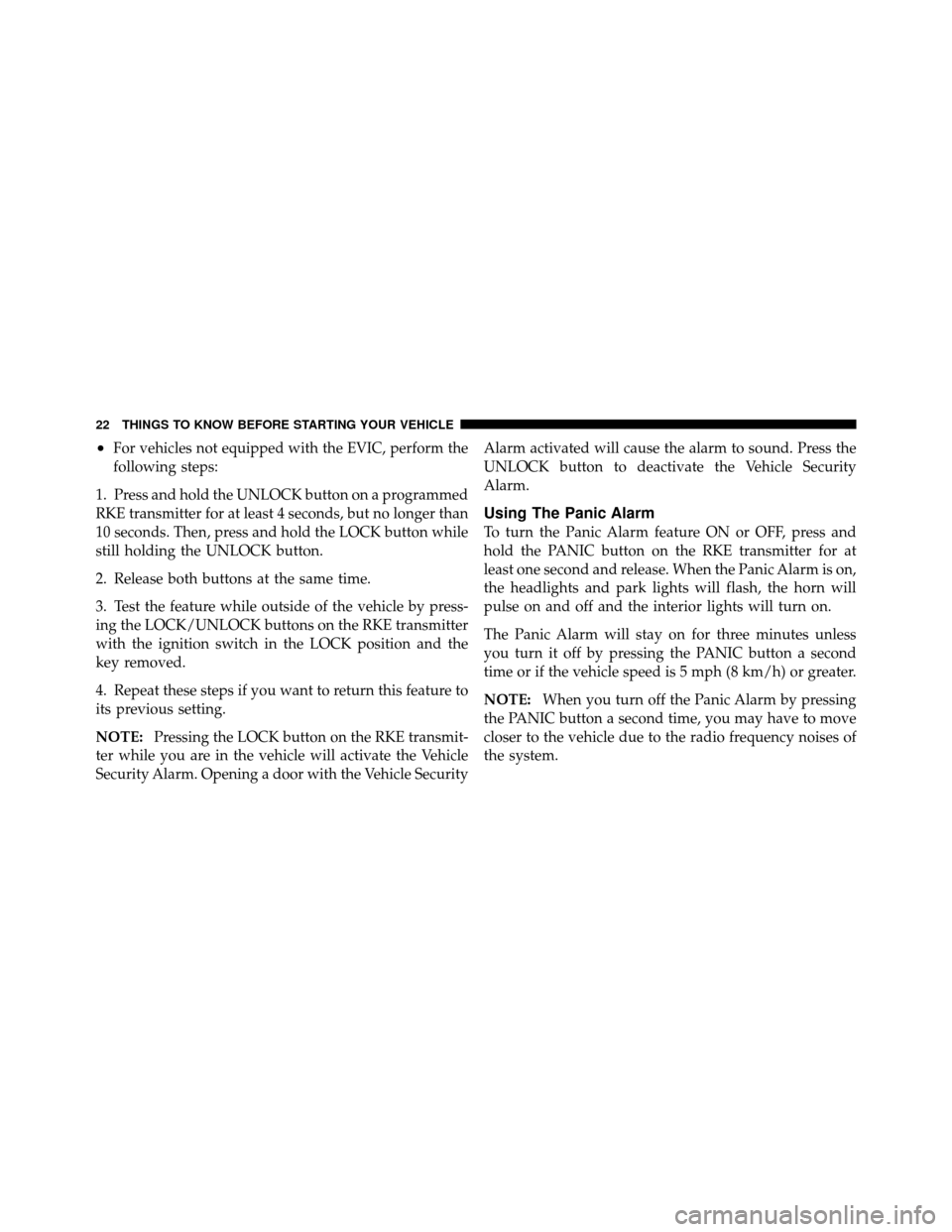 JEEP PATRIOT 2011 1.G Owners Manual •For vehicles not equipped with the EVIC, perform the
following steps:
1. Press and hold the UNLOCK button on a programmed
RKE transmitter for at least 4 seconds, but no longer than
10 seconds. Then