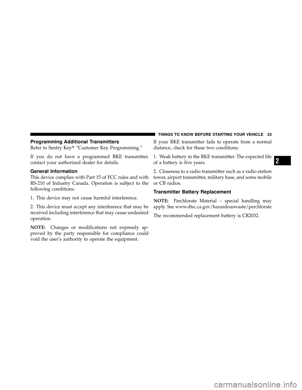 JEEP PATRIOT 2011 1.G Owners Manual Programming Additional Transmitters
Refer to Sentry Key“Customer Key Programming.”
If you do not have a programmed RKE transmitter,
contact your authorized dealer for details.
General Information