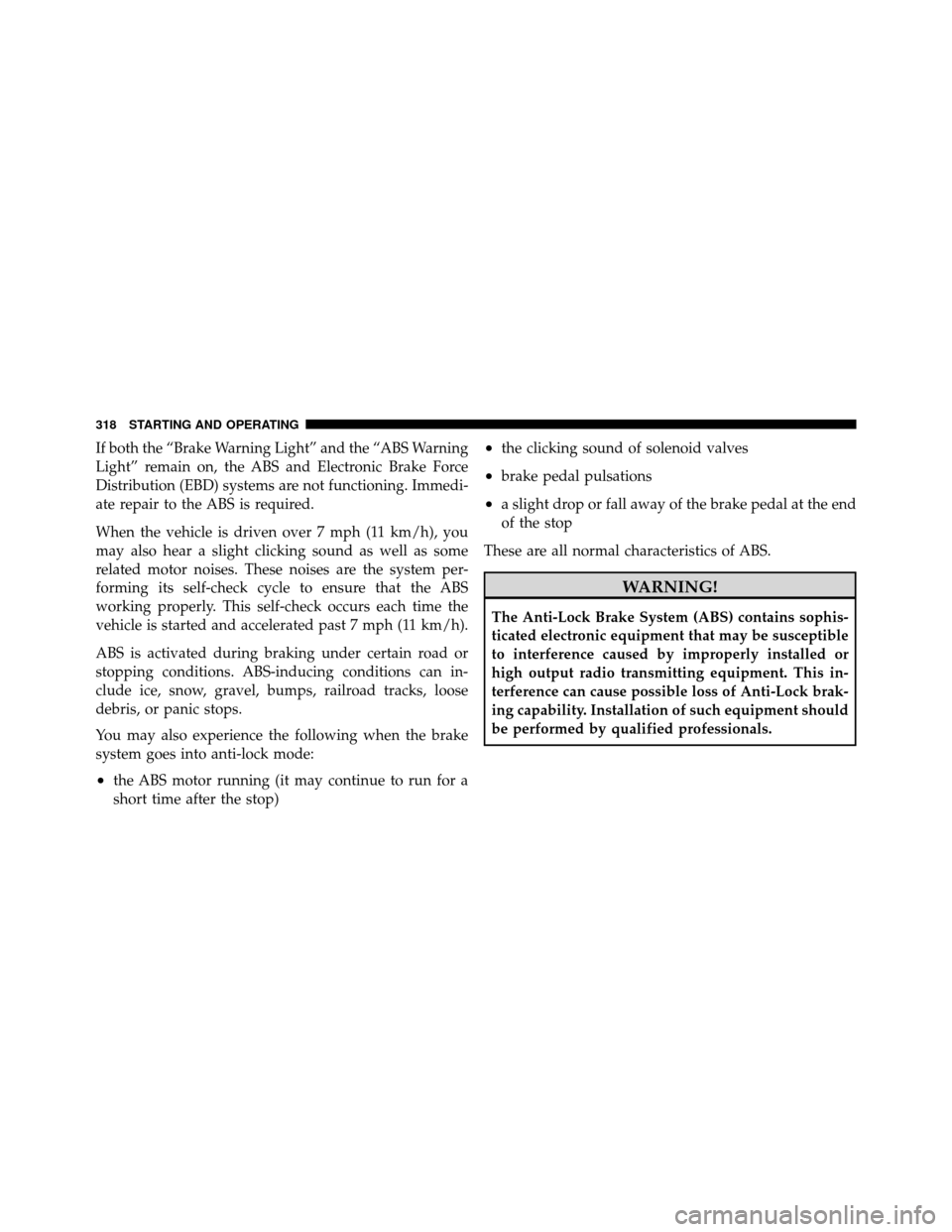 JEEP PATRIOT 2011 1.G Owners Manual If both the “Brake Warning Light” and the “ABS Warning
Light” remain on, the ABS and Electronic Brake Force
Distribution (EBD) systems are not functioning. Immedi-
ate repair to the ABS is req JEEP PATRIOT 2011 1.G Owners Manual If both the “Brake Warning Light” and the “ABS Warning
Light” remain on, the ABS and Electronic Brake Force
Distribution (EBD) systems are not functioning. Immedi-
ate repair to the ABS is req