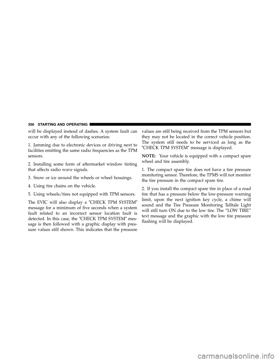 JEEP PATRIOT 2011 1.G Owners Manual will be displayed instead of dashes. A system fault can
occur with any of the following scenarios:
1. Jamming due to electronic devices or driving next to
facilities emitting the same radio frequencie JEEP PATRIOT 2011 1.G Owners Manual will be displayed instead of dashes. A system fault can
occur with any of the following scenarios:
1. Jamming due to electronic devices or driving next to
facilities emitting the same radio frequencie