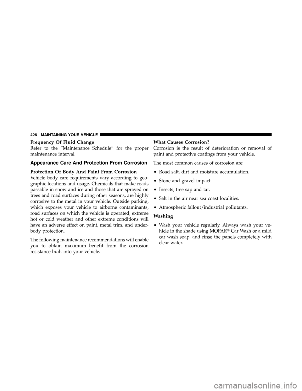 JEEP PATRIOT 2011 1.G Owners Manual Frequency Of Fluid Change
Refer to the “Maintenance Schedule” for the proper
maintenance interval.
Appearance Care And Protection From Corrosion
Protection Of Body And Paint From Corrosion
Vehicle