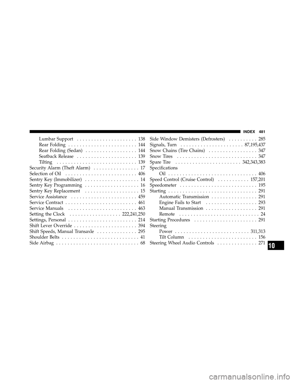 JEEP PATRIOT 2011 1.G Owners Manual Lumbar Support..................... 138
Rear Folding ........................ 144
Rear Folding (Sedan) .................. 144
Seatback Release ..................... 139
Tilting .......................