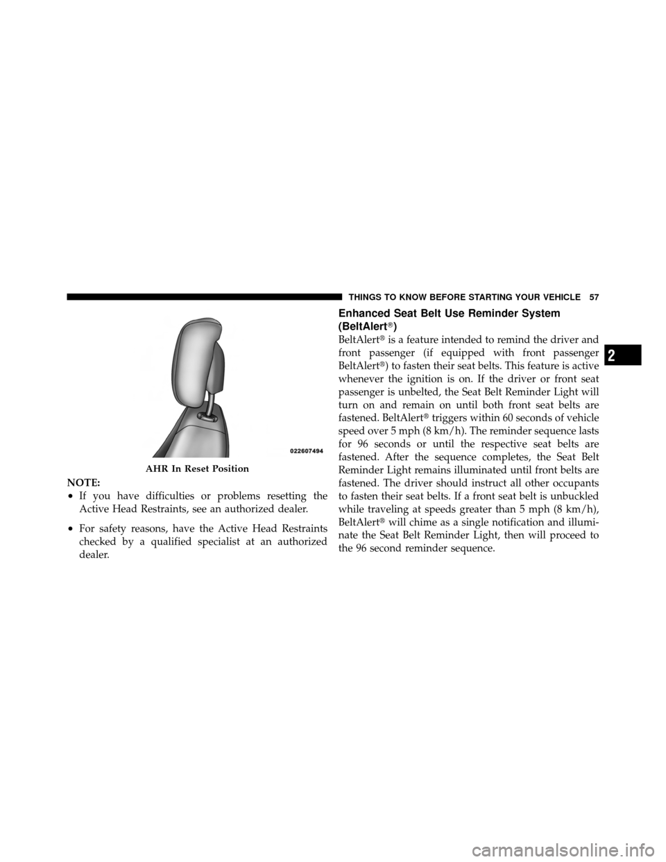 JEEP PATRIOT 2011 1.G Workshop Manual NOTE:
•If you have difficulties or problems resetting the
Active Head Restraints, see an authorized dealer.
•For safety reasons, have the Active Head Restraints
checked by a qualified specialist a