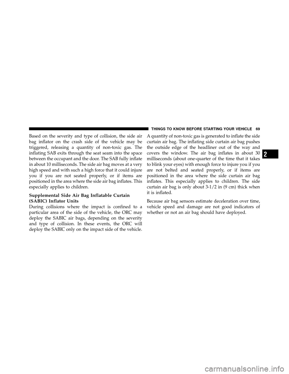 JEEP PATRIOT 2011 1.G Manual PDF Based on the severity and type of collision, the side air
bag inflator on the crash side of the vehicle may be
triggered, releasing a quantity of non-toxic gas. The
inflating SAB exits through the sea