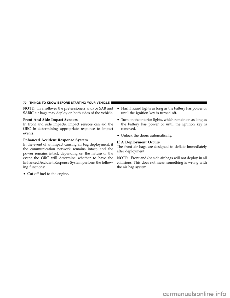 JEEP PATRIOT 2011 1.G Manual PDF NOTE:In a rollover the pretensioners and/or SAB and
SABIC air bags may deploy on both sides of the vehicle.
Front And Side Impact Sensors
In front and side impacts, impact sensors can aid the
ORC in d