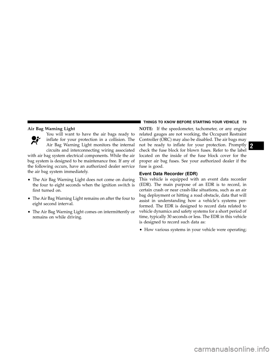 JEEP PATRIOT 2011 1.G Manual PDF Air Bag Warning Light
You will want to have the air bags ready to
inflate for your protection in a collision. The
Air Bag Warning Light monitors the internal
circuits and interconnecting wiring associ