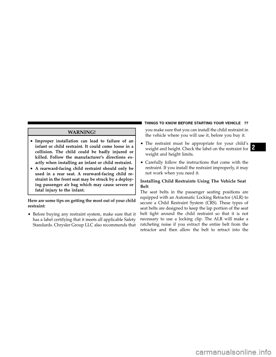 JEEP PATRIOT 2011 1.G Manual PDF WARNING!
•Improper installation can lead to failure of an
infant or child restraint. It could come loose in a
collision. The child could be badly injured or
killed. Follow the manufacturer’s direc
