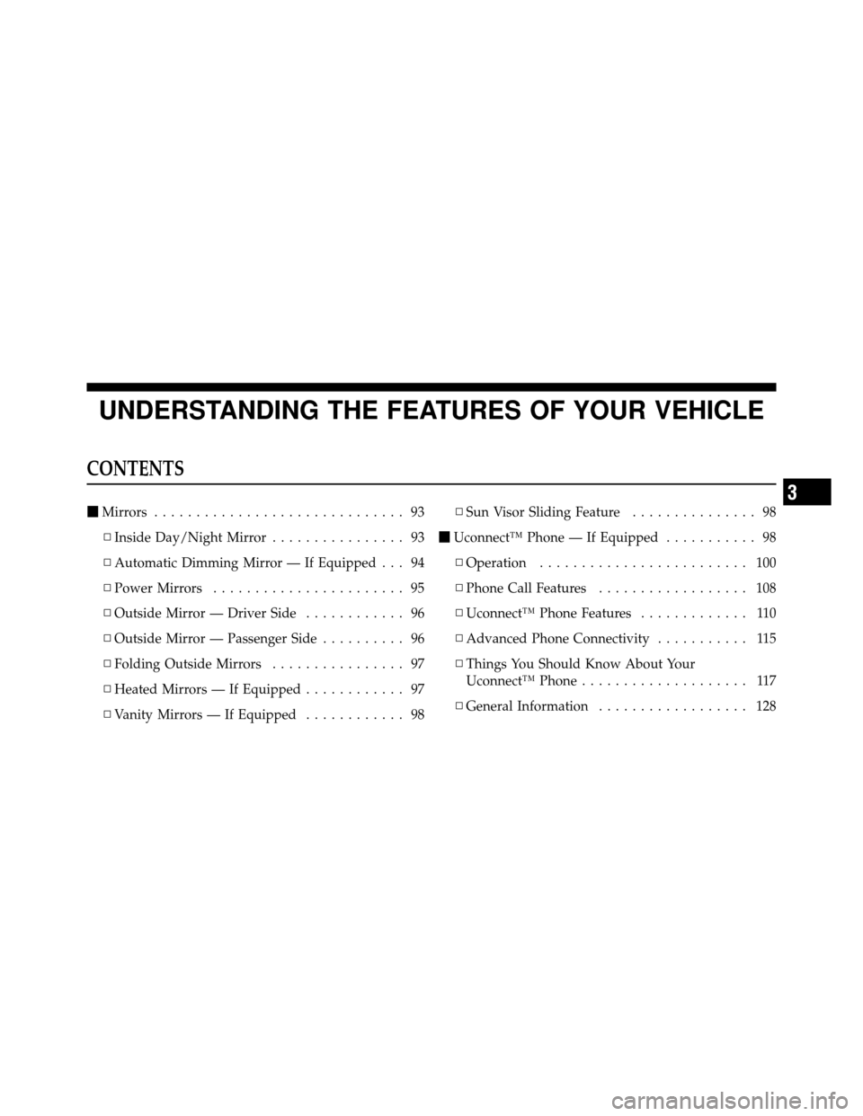 JEEP PATRIOT 2011 1.G Owners Manual UNDERSTANDING THE FEATURES OF YOUR VEHICLE
CONTENTS
Mirrors .............................. 93
▫ Inside Day/Night Mirror ................ 93
▫ Automatic Dimming Mirror — If Equipped . . . 94
▫