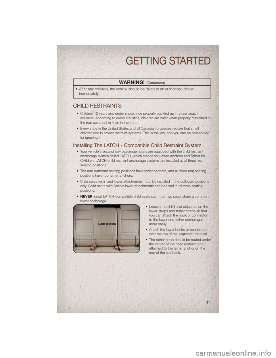 JEEP PATRIOT 2011 1.G User Guide WARNING!(Continued)
• After any collision, the vehicle should be taken to an authorized dealerimmediately.
CHILD RESTRAINTS
• Children 12 years and under should ride properly buckled up in a rear 