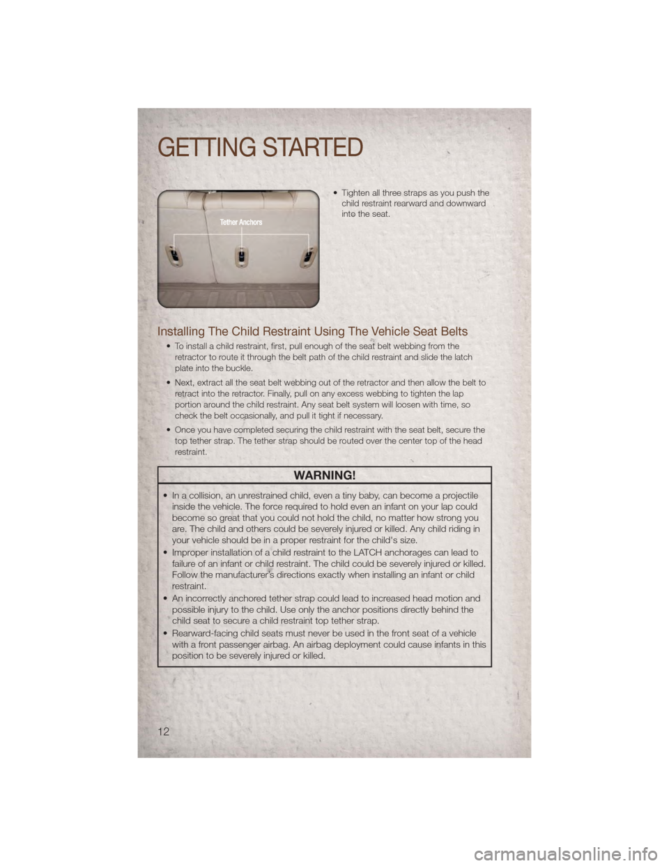 JEEP PATRIOT 2011 1.G Owners Manual • Tighten all three straps as you push thechild restraint rearward and downward
into the seat.
Installing The Child Restraint Using The Vehicle Seat Belts
• To install a child restraint, first, pu JEEP PATRIOT 2011 1.G Owners Manual • Tighten all three straps as you push thechild restraint rearward and downward
into the seat.
Installing The Child Restraint Using The Vehicle Seat Belts
• To install a child restraint, first, pu