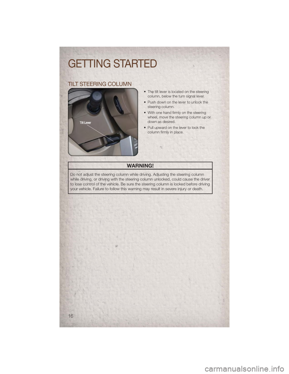 JEEP PATRIOT 2011 1.G Owners Manual TILT STEERING COLUMN
• The tilt lever is located on the steeringcolumn, below the turn signal lever.
• Push down on the lever to unlock the steering column.
• With one hand firmly on the steerin JEEP PATRIOT 2011 1.G Owners Manual TILT STEERING COLUMN
• The tilt lever is located on the steeringcolumn, below the turn signal lever.
• Push down on the lever to unlock the steering column.
• With one hand firmly on the steerin