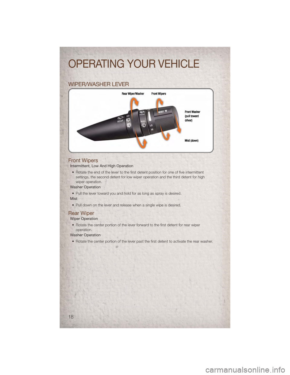 JEEP PATRIOT 2011 1.G Owners Manual WIPER/WASHER LEVER
Front Wipers
Intermittent, Low And High Operation• Rotate the end of the lever to the first detent position for one of five intermittent settings, the second detent for low wiper JEEP PATRIOT 2011 1.G Owners Manual WIPER/WASHER LEVER
Front Wipers
Intermittent, Low And High Operation• Rotate the end of the lever to the first detent position for one of five intermittent settings, the second detent for low wiper