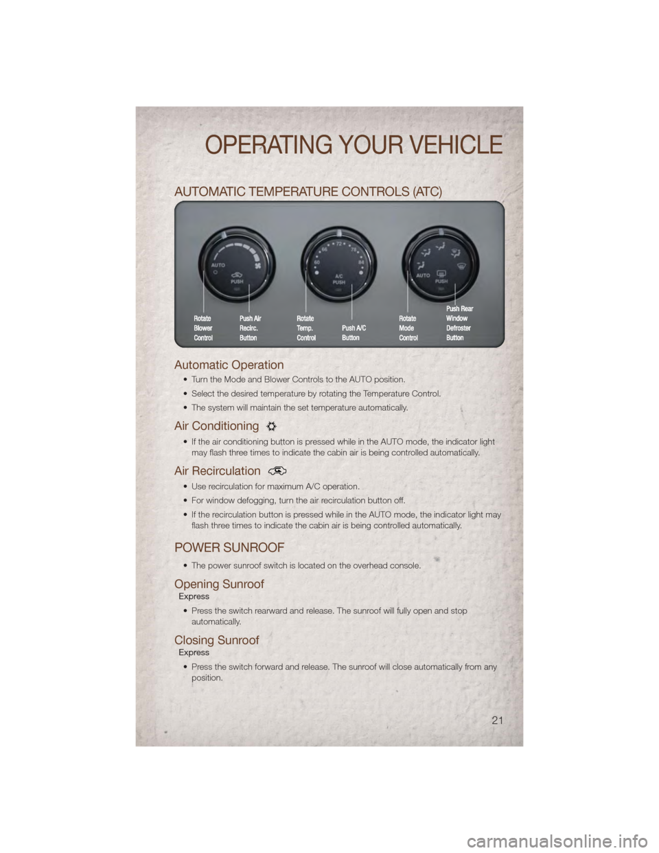 JEEP PATRIOT 2011 1.G Owners Manual AUTOMATIC TEMPERATURE CONTROLS (ATC)
Automatic Operation
• Turn the Mode and Blower Controls to the AUTO position.
• Select the desired temperature by rotating the Temperature Control.
• The sys JEEP PATRIOT 2011 1.G Owners Manual AUTOMATIC TEMPERATURE CONTROLS (ATC)
Automatic Operation
• Turn the Mode and Blower Controls to the AUTO position.
• Select the desired temperature by rotating the Temperature Control.
• The sys