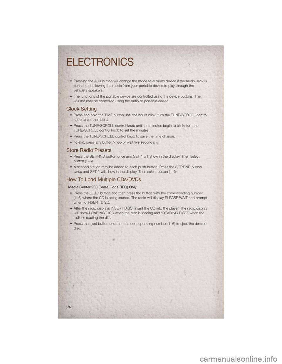 JEEP PATRIOT 2011 1.G User Guide • Pressing the AUX button will change the mode to auxiliary device if the Audio Jack isconnected, allowing the music from your portable device to play through the
vehicles speakers.
• The functio