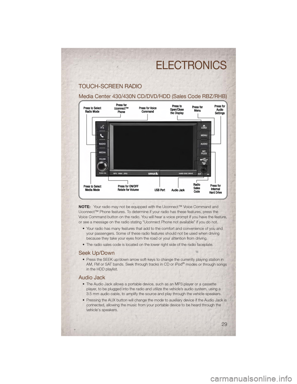 JEEP PATRIOT 2011 1.G Owners Guide TOUCH-SCREEN RADIO
Media Center 430/430N CD/DVD/HDD (Sales Code RBZ/RHB)
NOTE:Your radio may not be equipped with the Uconnect™ Voice Command and
Uconnect™ Phone features. To determine if your rad JEEP PATRIOT 2011 1.G Owners Guide TOUCH-SCREEN RADIO
Media Center 430/430N CD/DVD/HDD (Sales Code RBZ/RHB)
NOTE:Your radio may not be equipped with the Uconnect™ Voice Command and
Uconnect™ Phone features. To determine if your rad