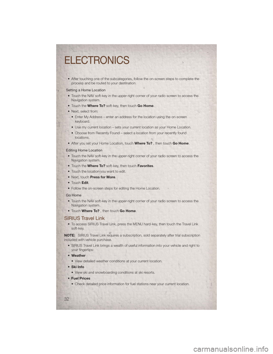 JEEP PATRIOT 2011 1.G Owners Guide • After touching one of the subcategories, follow the on-screen steps to complete theprocess and be routed to your destination.
Setting a Home Location • Touch the NAV soft-key in the upper-right 