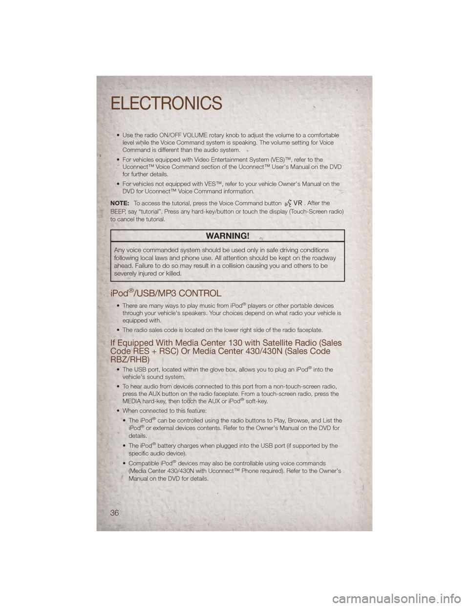 JEEP PATRIOT 2011 1.G Owners Guide • Use the radio ON/OFF VOLUME rotary knob to adjust the volume to a comfortablelevel while the Voice Command system is speaking. The volume setting for Voice
Command is different than the audio syst JEEP PATRIOT 2011 1.G Owners Guide • Use the radio ON/OFF VOLUME rotary knob to adjust the volume to a comfortablelevel while the Voice Command system is speaking. The volume setting for Voice
Command is different than the audio syst