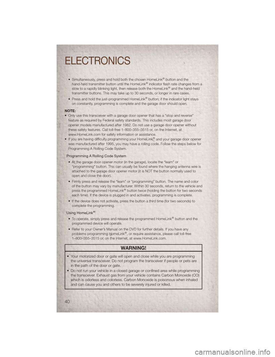 JEEP PATRIOT 2011 1.G Service Manual • Simultaneously, press and hold both the chosen HomeLink®button and the
hand-held transmitter button until the HomeLink®indicator flash rate changes from a
slow to a rapidly blinking light, then JEEP PATRIOT 2011 1.G Service Manual • Simultaneously, press and hold both the chosen HomeLink®button and the
hand-held transmitter button until the HomeLink®indicator flash rate changes from a
slow to a rapidly blinking light, then