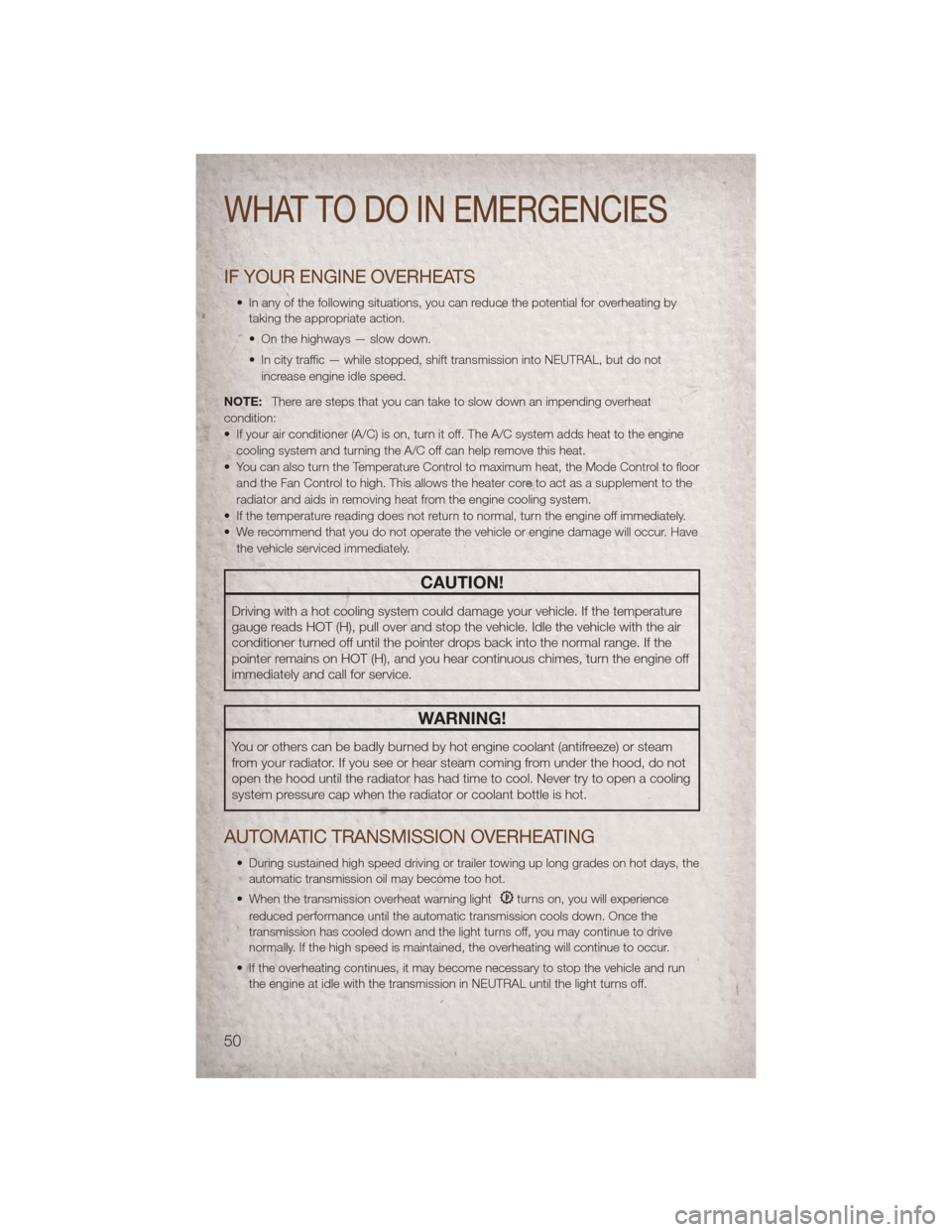 JEEP PATRIOT 2011 1.G Workshop Manual IF YOUR ENGINE OVERHEATS
• In any of the following situations, you can reduce the potential for overheating bytaking the appropriate action.
• On the highways — slow down.
• In city traffic JEEP PATRIOT 2011 1.G Workshop Manual IF YOUR ENGINE OVERHEATS
• In any of the following situations, you can reduce the potential for overheating bytaking the appropriate action.
• On the highways — slow down.
• In city traffic