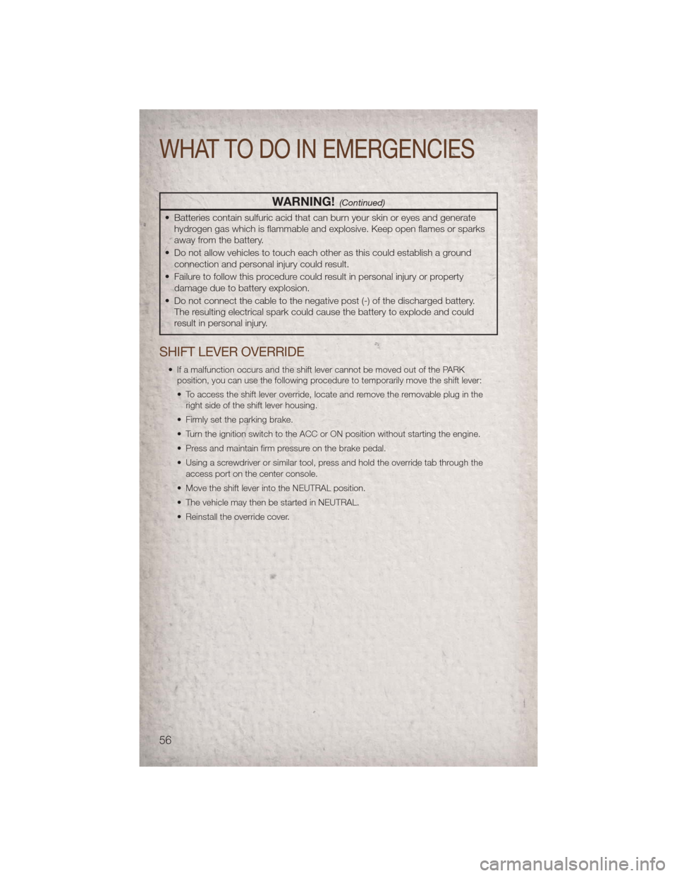 JEEP PATRIOT 2011 1.G Workshop Manual WARNING!(Continued)
• Batteries contain sulfuric acid that can burn your skin or eyes and generatehydrogen gas which is flammable and explosive. Keep open flames or sparks
away from the battery.
• JEEP PATRIOT 2011 1.G Workshop Manual WARNING!(Continued)
• Batteries contain sulfuric acid that can burn your skin or eyes and generatehydrogen gas which is flammable and explosive. Keep open flames or sparks
away from the battery.
•