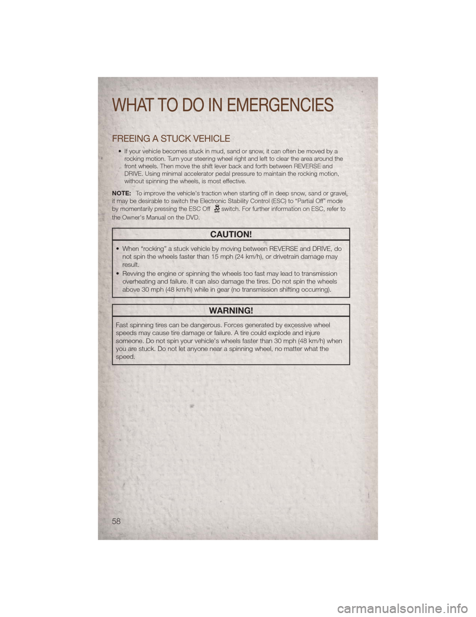 JEEP PATRIOT 2011 1.G Workshop Manual FREEING A STUCK VEHICLE
• If your vehicle becomes stuck in mud, sand or snow, it can often be moved by arocking motion. Turn your steering wheel right and left to clear the area around the
front whe JEEP PATRIOT 2011 1.G Workshop Manual FREEING A STUCK VEHICLE
• If your vehicle becomes stuck in mud, sand or snow, it can often be moved by arocking motion. Turn your steering wheel right and left to clear the area around the
front whe