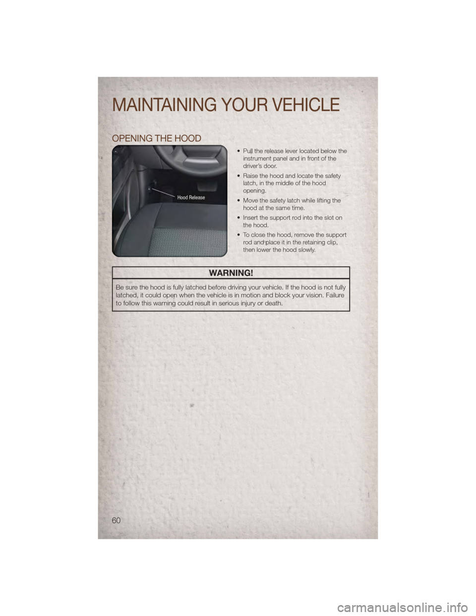 JEEP PATRIOT 2011 1.G Repair Manual OPENING THE HOOD
• Pull the release lever located below theinstrument panel and in front of the
driver’s door.
• Raise the hood and locate the safety latch, in the middle of the hood
opening.
JEEP PATRIOT 2011 1.G Repair Manual OPENING THE HOOD
• Pull the release lever located below theinstrument panel and in front of the
driver’s door.
• Raise the hood and locate the safety latch, in the middle of the hood
opening.