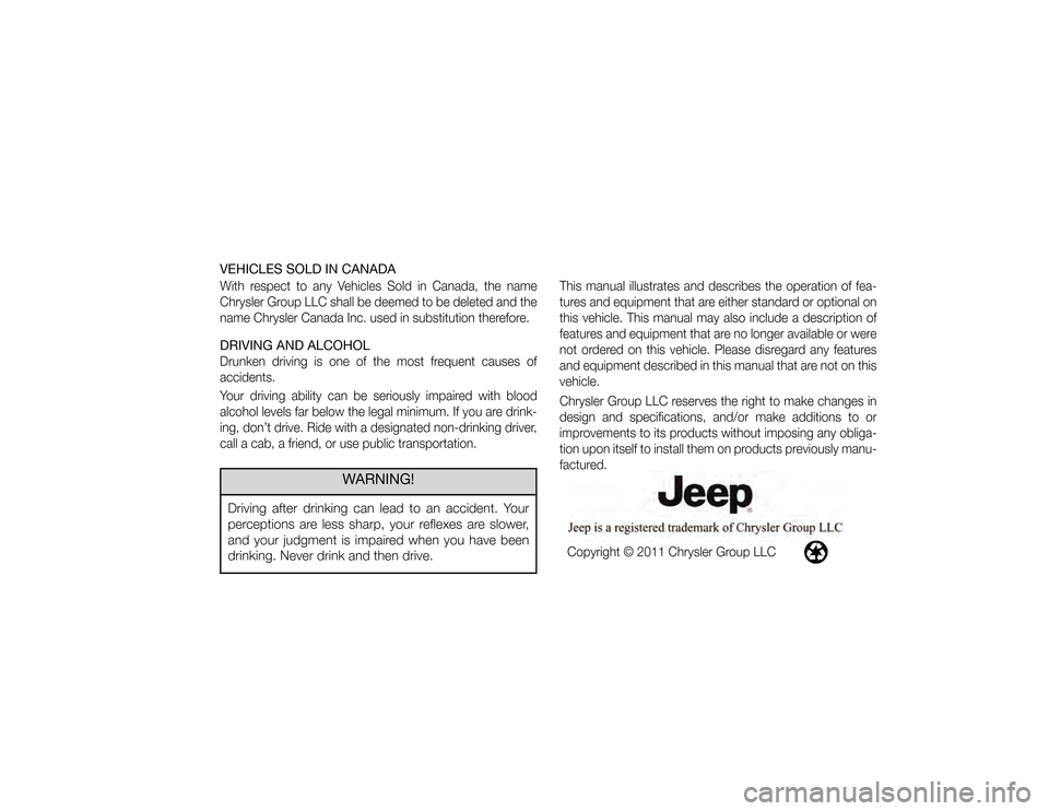 JEEP PATRIOT 2012 1.G Owners Manual VEHICLES SOLD IN CANADAWith respect to any Vehicles Sold in Canada, the name
Chrysler Group LLC shall be deemed to be deleted and the
name Chrysler Canada Inc. used in substitution therefore.DRIVING A