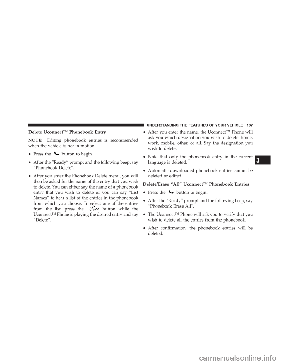 JEEP PATRIOT 2012 1.G Owners Manual Delete Uconnect™ Phonebook Entry
NOTE:Editing phonebook entries is recommended
when the vehicle is not in motion.
•Press thebutton to begin.
•After the “Ready” prompt and the following beep,