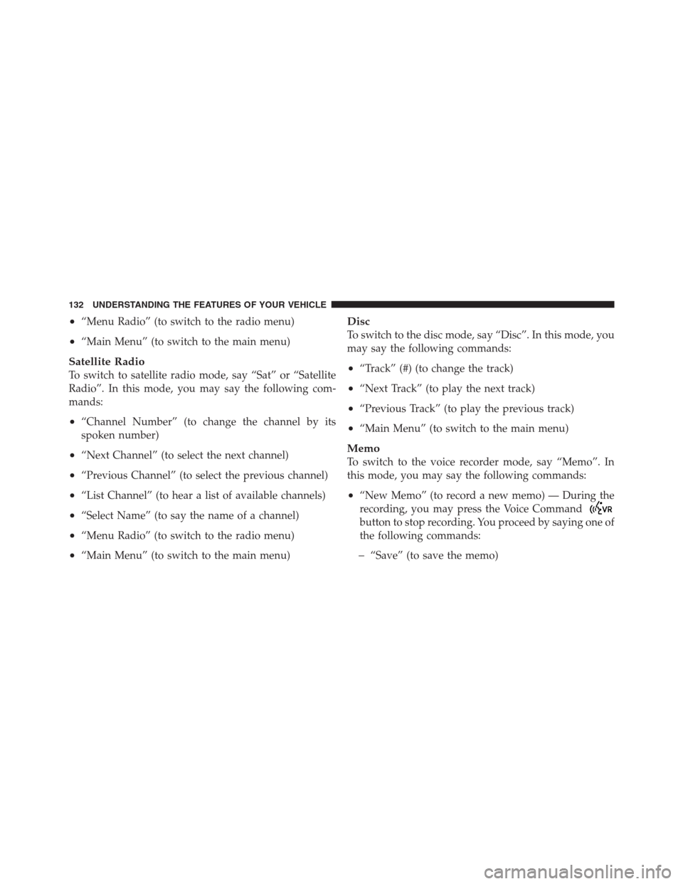 JEEP PATRIOT 2012 1.G Owners Manual •“Menu Radio” (to switch to the radio menu)
•“Main Menu” (to switch to the main menu)
Satellite Radio
To switch to satellite radio mode, say “Sat” or “Satellite
Radio”. In this mod JEEP PATRIOT 2012 1.G Owners Manual •“Menu Radio” (to switch to the radio menu)
•“Main Menu” (to switch to the main menu)
Satellite Radio
To switch to satellite radio mode, say “Sat” or “Satellite
Radio”. In this mod
