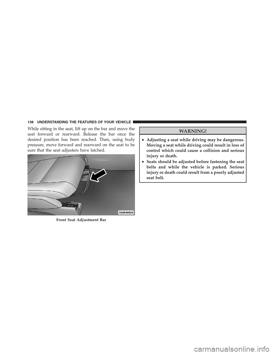 JEEP PATRIOT 2012 1.G Owners Manual While sitting in the seat, lift up on the bar and move the
seat forward or rearward. Release the bar once the
desired position has been reached. Then, using body
pressure, move forward and rearward on