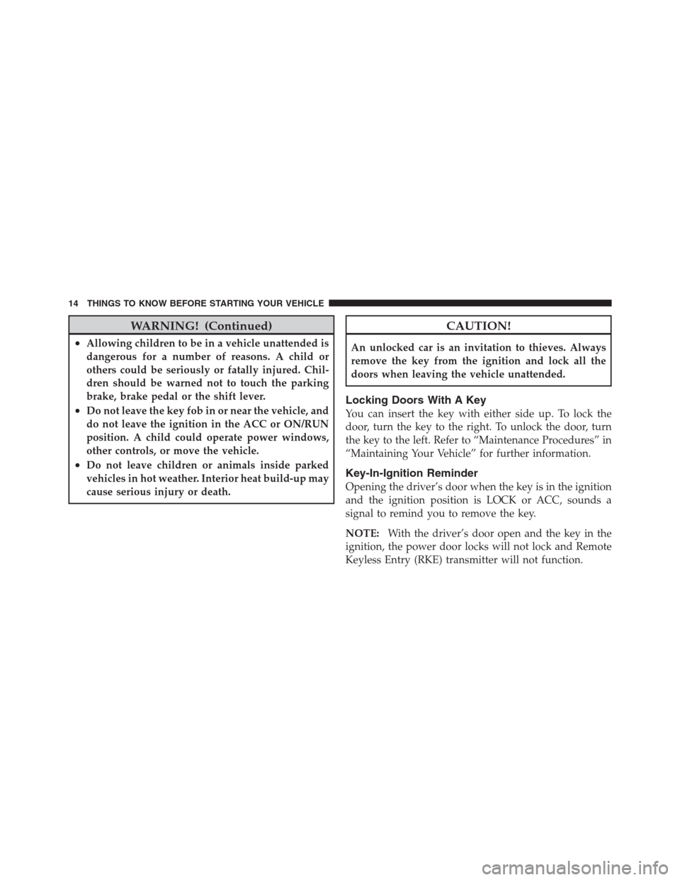 JEEP PATRIOT 2012 1.G Owners Manual WARNING! (Continued)
•Allowing children to be in a vehicle unattended is
dangerous for a number of reasons. A child or
others could be seriously or fatally injured. Chil-
dren should be warned not t