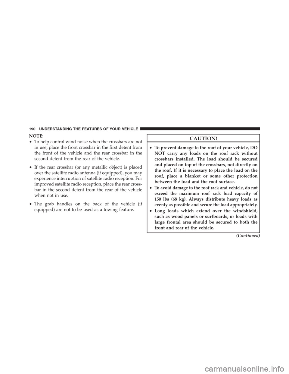 JEEP PATRIOT 2012 1.G Owners Manual NOTE:
•To help control wind noise when the crossbars are not
in use, place the front crossbar in the first detent from
the front of the vehicle and the rear crossbar in the
second detent from the re