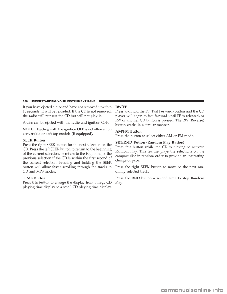 JEEP PATRIOT 2012 1.G Owners Manual If you have ejected a disc and have not removed it within
10 seconds, it will be reloaded. If the CD is not removed,
the radio will reinsert the CD but will not play it.
A disc can be ejected with the JEEP PATRIOT 2012 1.G Owners Manual If you have ejected a disc and have not removed it within
10 seconds, it will be reloaded. If the CD is not removed,
the radio will reinsert the CD but will not play it.
A disc can be ejected with the