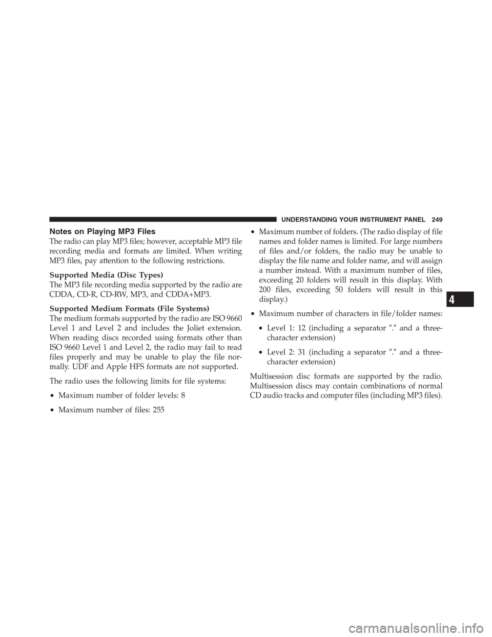 JEEP PATRIOT 2012 1.G Owners Manual Notes on Playing MP3 Files
The radio can play MP3 files; however, acceptable MP3 file
recording media and formats are limited. When writing
MP3 files, pay attention to the following restrictions.
Supp