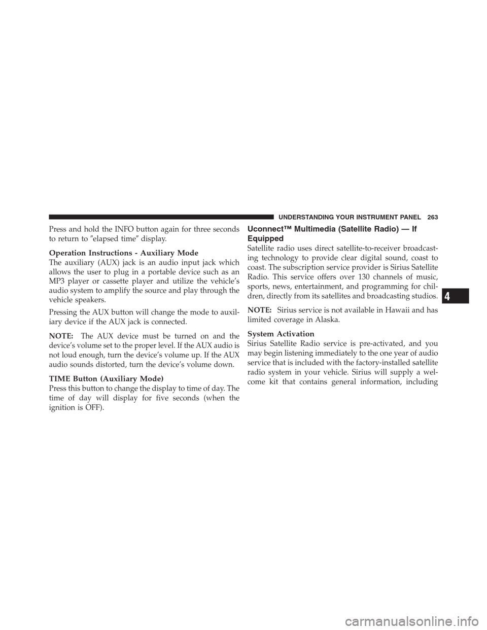 JEEP PATRIOT 2012 1.G Owners Manual Press and hold the INFO button again for three seconds
to return toelapsed timedisplay.
Operation Instructions - Auxiliary Mode
The auxiliary (AUX) jack is an audio input jack which
allows the user 