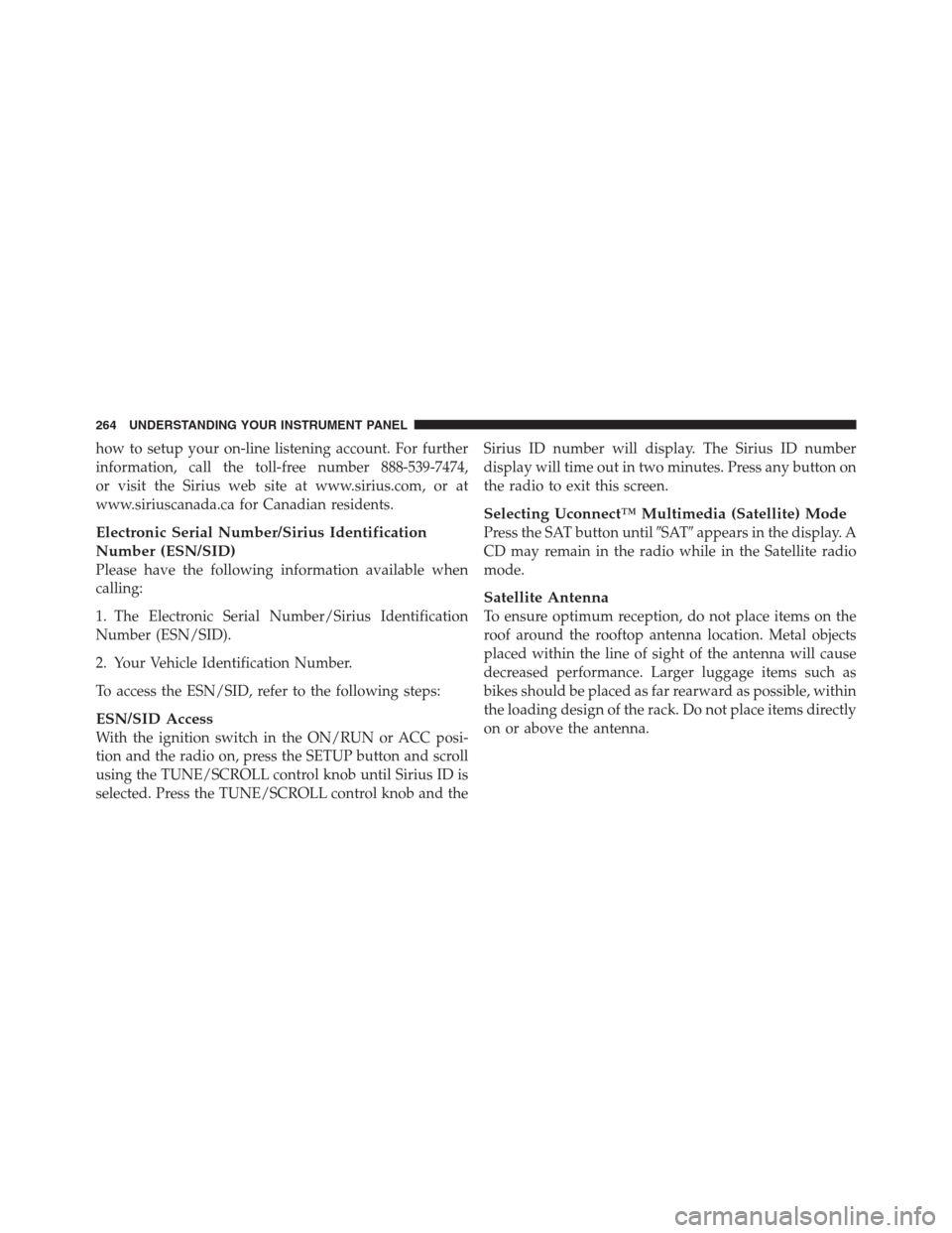 JEEP PATRIOT 2012 1.G Owners Manual how to setup your on-line listening account. For further
information, call the toll-free number 888-539-7474,
or visit the Sirius web site at www.sirius.com, or at
www.siriuscanada.ca for Canadian res